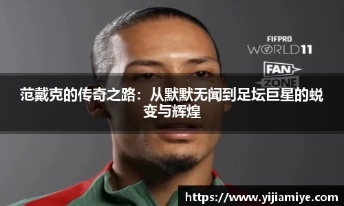 范戴克的传奇之路：从默默无闻到足坛巨星的蜕变与辉煌