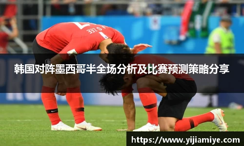 韩国对阵墨西哥半全场分析及比赛预测策略分享